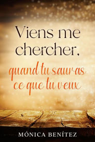 Title: Viens me chercher quand tu sauras ce que tu veux, Author: Mónica Benítez