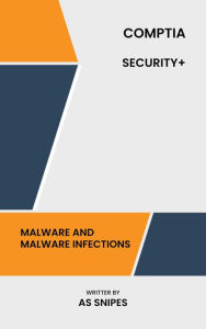 Title: CompTIA Security +: Malware and Malware Infections, Author: AS Snipes