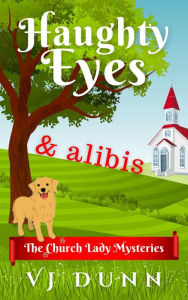 Title: Haughty Eyes & Alibis (Church Lady Mysteries, #1), Author: VJ Dunn