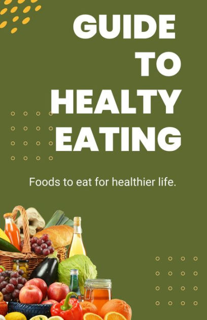 Guide To Healthy Eating: Foods To Eat For Healthier Life by Zee Sandton ...