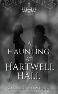 Title: A Haunting at Hartwell Hall, Author: Rachel Bowdler