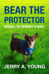 Title: Bear The Protector: Sequel to Sparky's War, Author: Jerry A Young