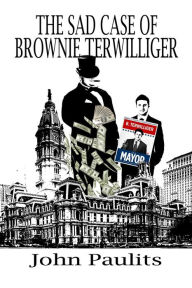 Title: The Sad Case of Brownie Terwilliger, Author: John Paulits