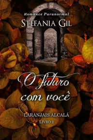 Title: O futuro com você (Laranjais Alcalá, #2), Author: Stefania Gil