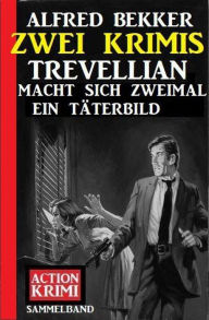 Title: Trevellian macht sich zweimal ein Täterbild: Zwei Krimis, Author: Alfred Bekker