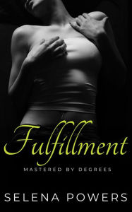 Title: Mastered by Degrees: Fulfillment (Six Degrees of Seduction, #3), Author: Selena Powers