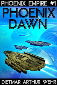 Title: Phoenix Dawn (Phoenix Empire, #1), Author: Dietmar Arthur Wehr