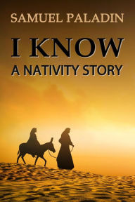 Title: I Know: A Nativity Story, Author: Samuel Paladin