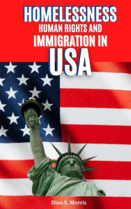 Title: Homelessness, Human Rights And Immigration in USA, Author: Dina Morris