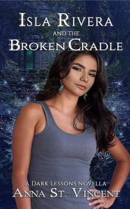 Title: Isla Rivera and the Broken Cradle (Dark Lessons, #4.5), Author: Anna St. Vincent