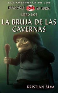 Title: La Bruja de las Cavernas (Las Aventuras de los Dragones de Durn, #2), Author: Kristian Alva