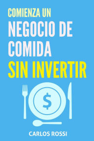 Title: Comienza un negocio de comida sin invertir, Author: Carlos Rossi