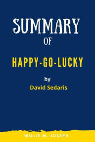 Title: Summary of Happy-Go-Lucky By David Sedaris, Author: Willie M. Joseph