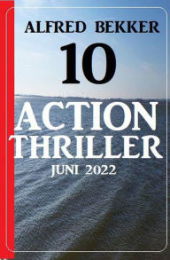 Title: 10 Action Thriller Juni 2022, Author: Alfred Bekker