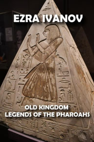 Title: Old Kingdom Legends of the Pharoahs, Author: EZRA IVANOV