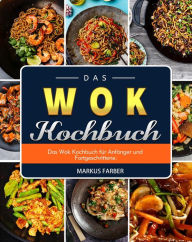 Title: Das WOK Kochbuch Das Wok Kochbuch für Anfänger und Fortgeschrittene., Author: Markus Farber