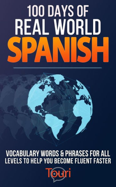 100 Days of Real World Spanish: Vocabulary Words & Phrases for All Levels to Help You Become Fluent Faster (Spanish Readers for Beginners, #1)