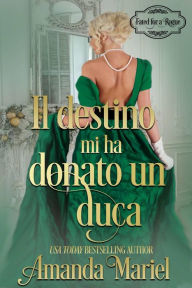Title: Il destino mi ha donato un duca (Destinata a un mascalzone, #3), Author: Amanda Mariel