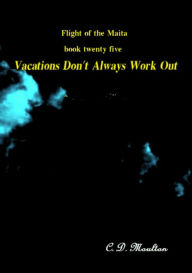 Title: Vacations Don't Always Work Out (Flight of the Maita, #25), Author: C. D. Moulton