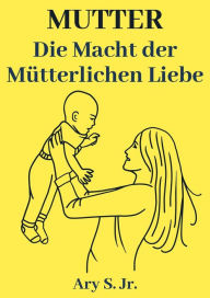 Title: Mutter Die Macht der Mütterlinchen Liebe, Author: Ary S.