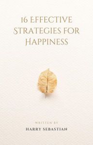 Title: 16 Effective Strategies for Happiness, Author: Harry Sebastian