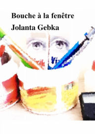 Title: Bouche à la fenêtre, Author: Jolanta Gebka