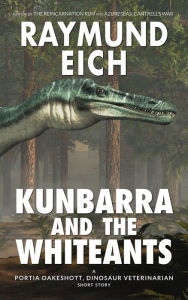 Title: Kunbarra and the Whiteants (Portia Oakeshott, Dinosaur Veterinarian, #4), Author: Raymund Eich