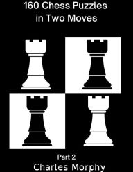 Title: 160 Chess Puzzles in Two Moves, Part 2 (Winning Chess Exercise), Author: Charles Morphy