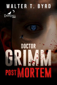 Title: Doctor Grimm: Post Mortem (1, #1), Author: Walter T. Byrd