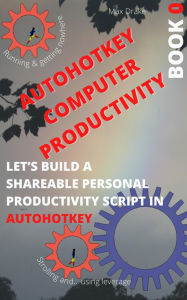 Title: AutoHotKey Computer Productivity (AutoHotKey productivity, #0), Author: Max Drake
