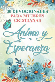 Title: 30 Devocionales para Mujeres Cristianas Ánimo y Esperanza, Author: Ben Dice