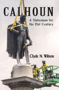 Title: Calhoun: A Statesman for the 21st Century, Author: Clyde N. WIlson