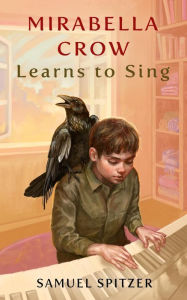 Title: Mirabella Crow Learns to Sing, Author: Samuel Spitzer