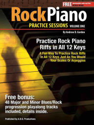 Title: Rock Piano Practice Session Volume 1 In All 12 Keys, Author: Andrew D. Gordon