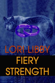 Title: A Fiery Strength, Author: Lori Libby