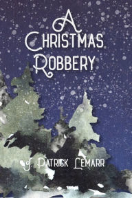 Title: A Christmas Robbery, Author: J. Patrick Lemarr