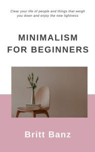 Title: Minimalism for Beginners, Author: Britt Banz