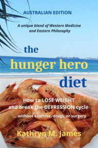 Title: The Hunger Hero Diet: How to Lose Weight and Break the Depression Cycle - Without Exercise, Drugs, or Surgery (Australian Edition), Author: Kathryn M. James