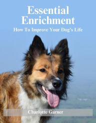 Title: Essential Enrichment (Help Your Dog To Be Happier), Author: Charlotte Garner