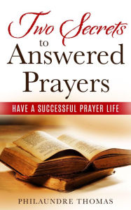 Title: Two Secrets to Answered Prayers, Author: Philaundre Thomas