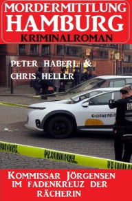 Title: Kommissar Jörgensen im Fadenkreuz der Rächerin: Mordermittlung Hamburg Kriminalroman, Author: Chris Heller