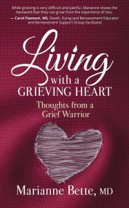 Title: Living with a Grieving Heart: Thoughts from a Grief Warrior, Author: Marianne Bette