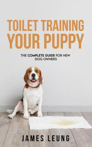 Title: Toilet Training Your Puppy, Author: James Leung