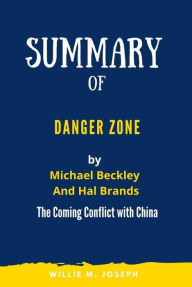 Title: Summary of Danger Zone By Michael Beckley And Hal Brands: The Coming Conflict with China, Author: Willie M. Joseph