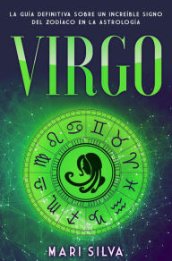 Title: Virgo: La guía definitiva sobre un increíble signo del Zodíaco en la astrología, Author: Mari Silva