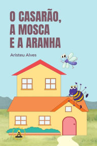 Title: O CASARÃO, A MOSCA E A ARANHA, Author: ARISTEU ALVES