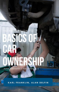 Title: Introduction to Basics of Car Ownership Auto Mechanics Fundamentals, Author: KARL FRANKLIN