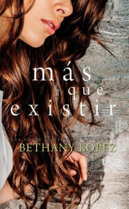 Title: Más que existir, Author: Bethany Lopez