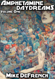 Title: Amphetamine Daydreams: Volume One (Amphetamine Daydreams: The Collected Stories, #1), Author: Mike DeFrench