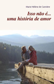 Title: Isso não é... uma história de amor, Author: Marie Hélène de Cannière